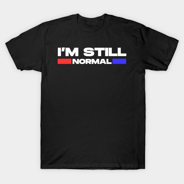 I'm Still Normal T-Shirt by Ajiw